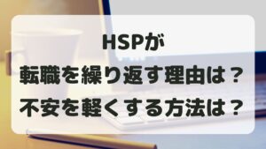 HSPが転職を繰り返す理由とは？不安を軽くする解決策を紹介！