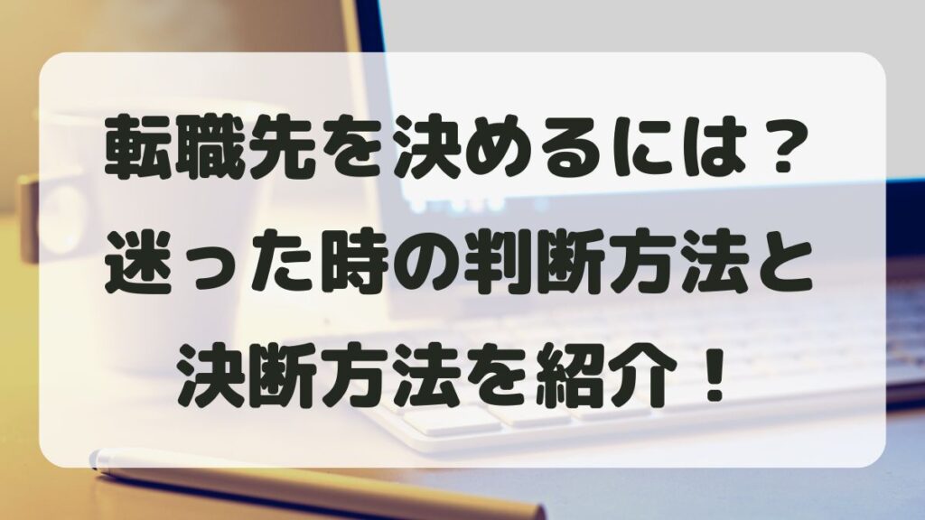 転職先はどうやって決める？迷った時の判断軸と決断方法を紹介