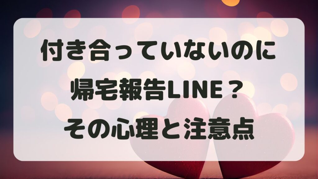付き合っていないのに帰宅報告LINE？その心理と距離感の正しい判断理由