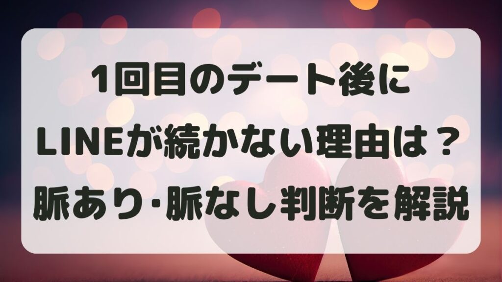 1回目のデート後にLINEが続かない理由は？脈あり判断と次につなげる方法