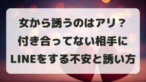 女から誘うのはアリ？付き合ってない相手にLINEする不安と自然な誘い方を解説