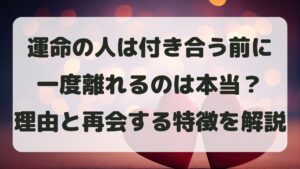 運命の人は付き合う前に一度離れるのは本当？理由と再会する特徴を解説