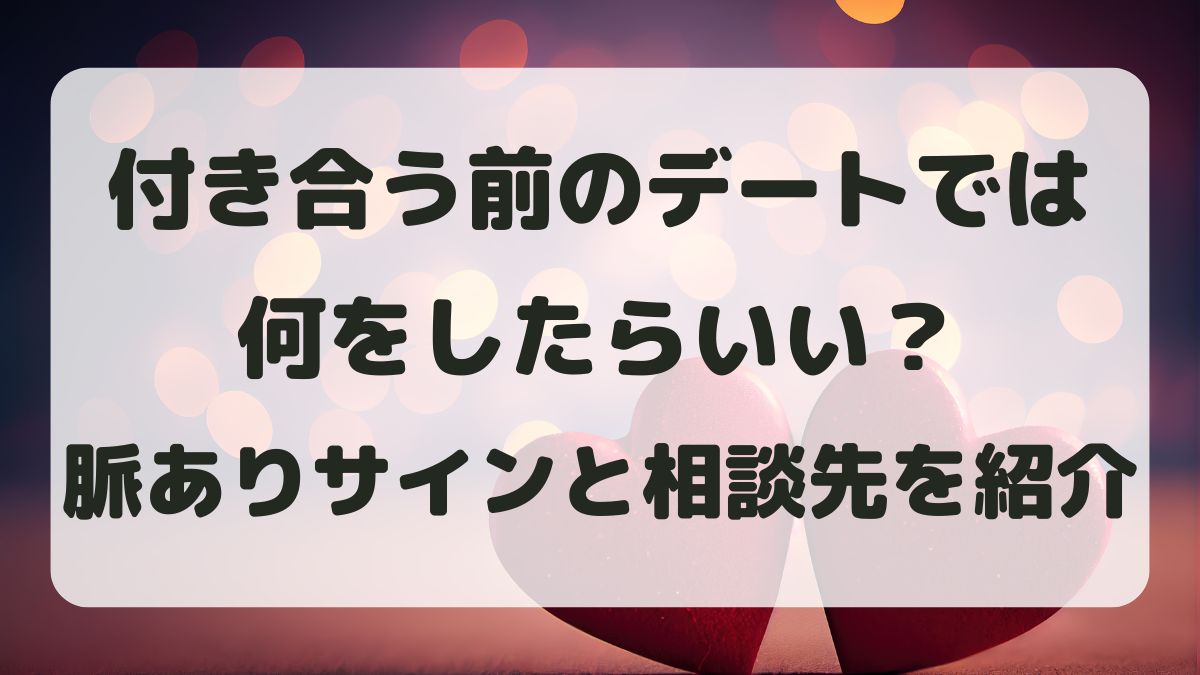 付き合う前のデートで何する？脈ありサインと迷った時の対処法を紹介