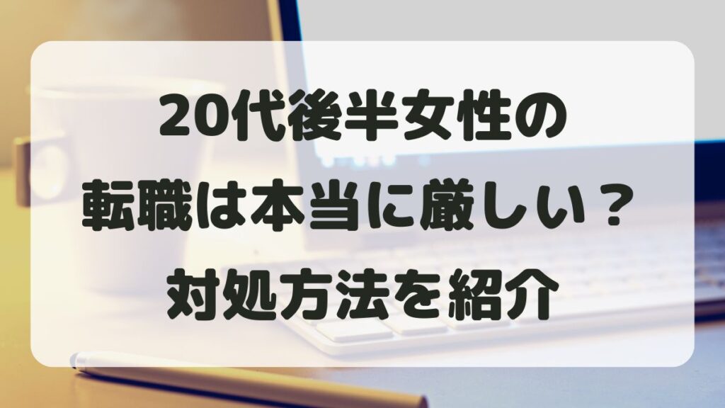 20代後半女性の転職は本当に厳しい？不安な時の対処方法を紹介