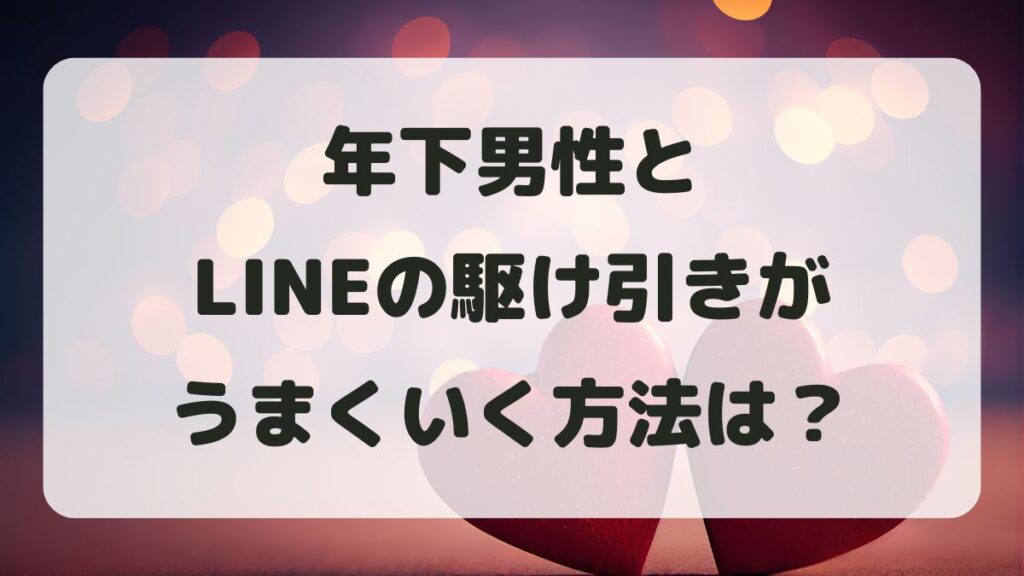 年下男性とLINEの駆け引きがうまくいく方法は？脈ありの見極め方を解説