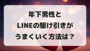 年下男性とLINEの駆け引きがうまくいく方法は？脈ありの見極め方を解説