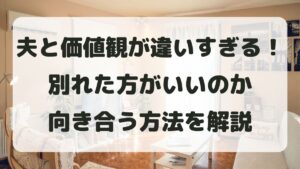 夫と価値観が違いすぎる！別れた方がいいのか向き合う方法を解説