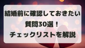 結婚前に確認しておかなくてはいけない30の質問！チェックリストを完全解説