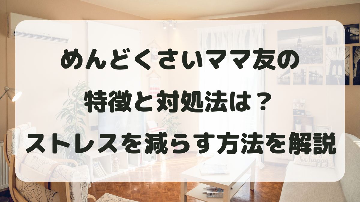 めんどくさいママ友の特徴と対処法は？ストレスを減らす方法を解説