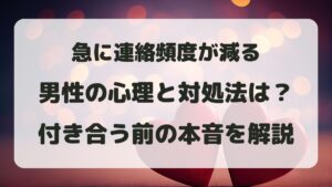 急に連絡頻度が減る男性の心理と対処法は？付き合う前の本音を解説