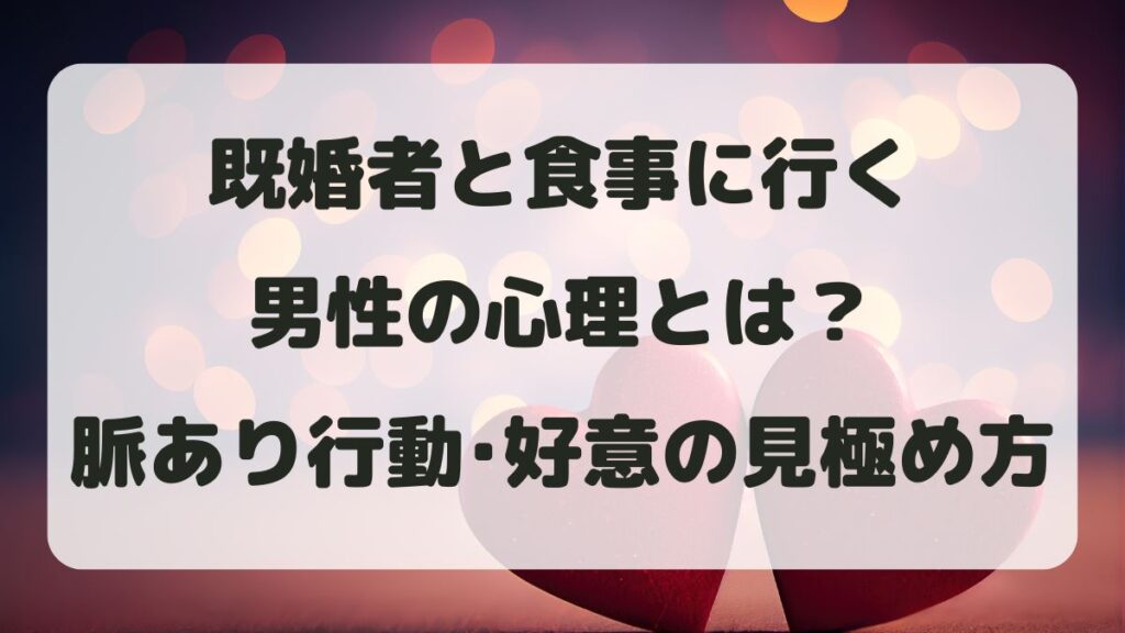 既婚者と食事に行く男性の心理とは？脈あり行動と好意の見極め方を解説
