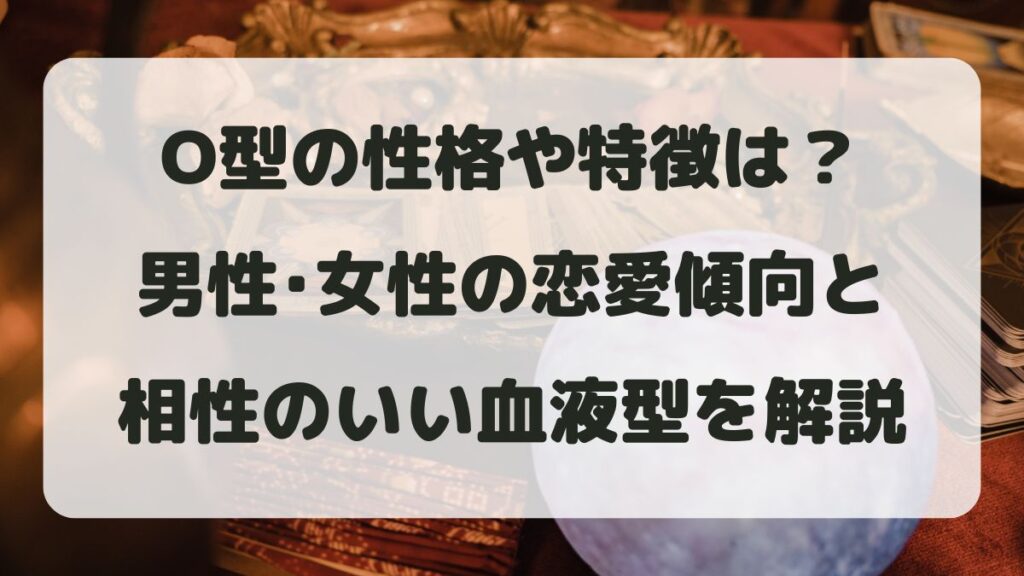 O型の性格や特徴は？男性･女性の恋愛傾向と相性のいい血液型を解説